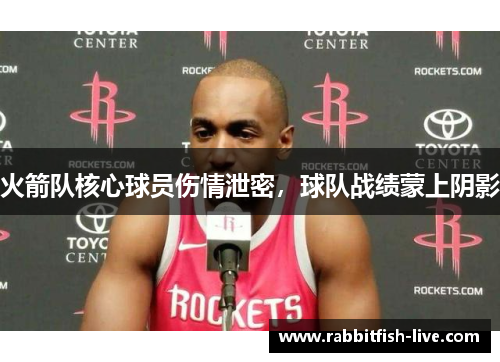 火箭队核心球员伤情泄密，球队战绩蒙上阴影